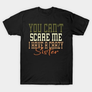 You Can't Scare Me I Have A Crazy Sister T-Shirt